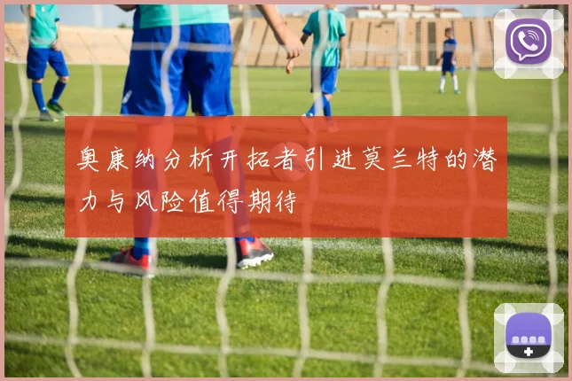 奥康纳分析开拓者引进莫兰特的潜力与风险值得期待